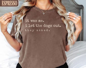 Comfort Colors It Was Me I Let The Dogs Out T Shirt, Funny Dog Quote They Asked Graphic Tee, Dog Mom Dad Humor Vintage