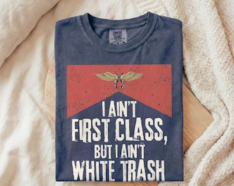 I Ain't First Class But I Ain't White Trash T-Shirt | Country Music Lyric Tee | Southern Humor Retro Western Graphic Shirt