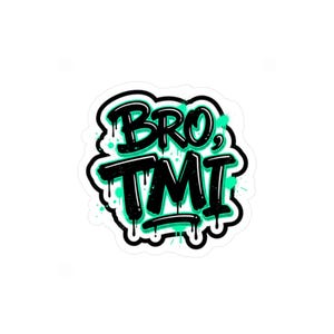 May include: A white sticker with the words "BRO, TMI" in black graffiti-style lettering. The text has a green spray paint effect and a black outline. The sticker is a fun, urban-inspired design.