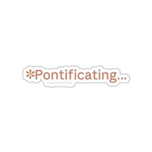 Può includere: Un adesivo con la scritta "*Pontificating..." in marrone chiaro, con un bordo bianco. Il testo "alwaysallow.com/shop" è sotto. Sfondo bianco.