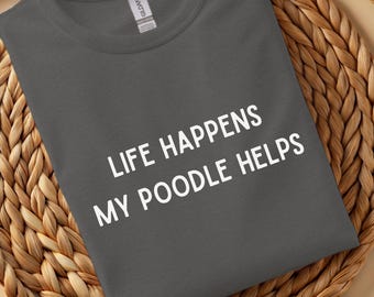 Poodle Life Happens My Dog Helps T-Shirt, Tee | Poodle Lover Dog Owner Shirt
