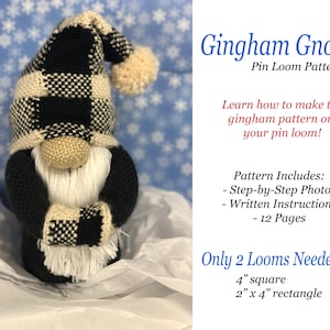 May include: Gingham Gnome Pin Loom Pattern. Learn how to make the gingham pattern on your pin loom! Pattern includes step-by-step photos, written instructions, and 12 pages. Only 2 looms needed: 4 inch square and 2 inch by 4 inch rectangle.