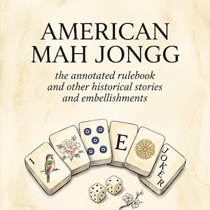 May include: The cover of a book titled "AMERICAN MAH JONGG" with the text "the annotated rulebook and other historical stories and embellishments." The image includes Mahjong tiles, dice, and a sprig of flowers.