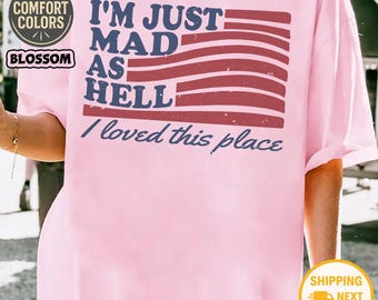 Comfort Colors I’m Just Mad As Hell Est. 1776 Shirt, Red White Blue Patriotic Tee, Independence Day 4th of July USA Gift
