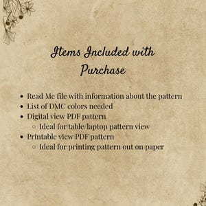 May include: A beige parchment-style document with floral corner illustrations and black text titled Items Included with Purchase. It lists a Read Me file, a list of DMC colors, a digital view PDF pattern, and a printable view PDF pattern.