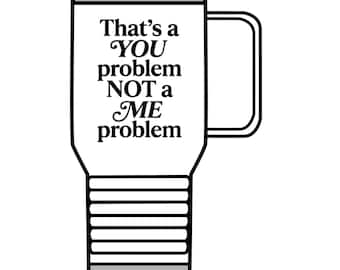 Vaso térmico / Ese es TU problema, NO MI problema. Taza de viaje de 20 oz / Vaso térmico con cita divertida