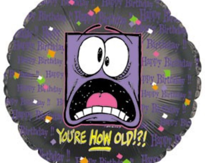 18" Happy BIRTHDAY Balloon - You're HOW Old !?!  - funny - humerous -foil - self-sealing - mylar