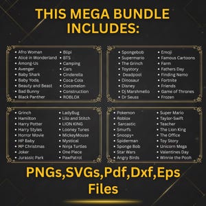 May include: A digital graphic bundle with a gold and black design. The text reads "THIS MEGA BUNDLE INCLUDES:" followed by a list of popular characters and themes, and file types: PNGs, SVGs, Pdf, Dxf, Eps Files.