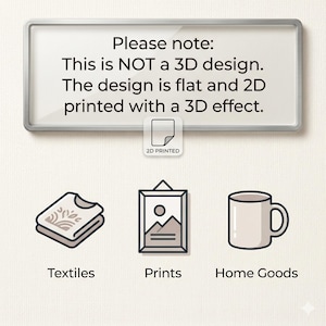 May include: An image with a white background features icons for Textiles, Prints, and Home Goods. A sign at the top states, "Please note: This is NOT a 3D design. The design is flat and 2D printed with a 3D effect."