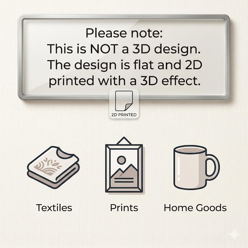 May include: An image with a white background features icons for Textiles, Prints, and Home Goods. A sign at the top states, "Please note: This is NOT a 3D design. The design is flat and 2D printed with a 3D effect."
