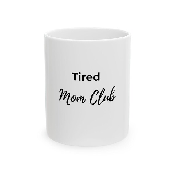 Tired Mom Club Mug, Funny Mom Mug, Mother's Day Gift, Coffee Lover Gift, Mom Life Mug, Relatable Mom Gift
