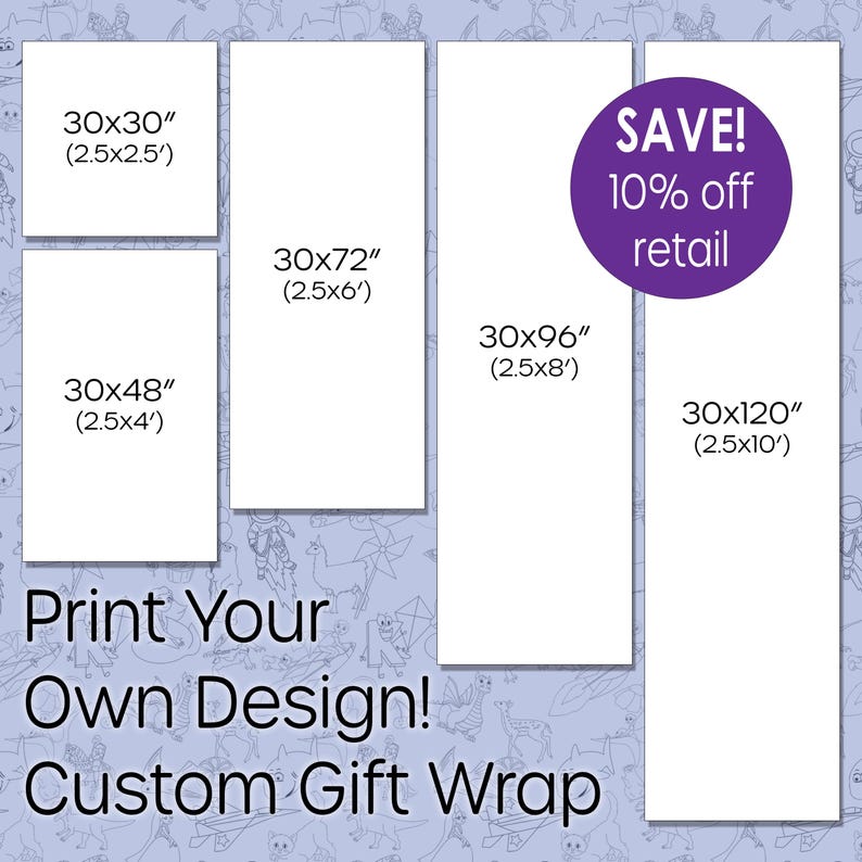 May include: A graphic showing different sizes of custom gift wrap available for purchase. The sizes are 30x30 inches, 30x48 inches, 30x72 inches, 30x96 inches, and 30x120 inches. The text "SAVE! 10% off retail" is in a purple circle.