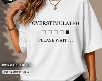 Overstimulated Please Wait T-Shirt, Minimal Aesthetic Tee, Funny Introvert Shirt, Social Battery Tee, Mental Health Gift