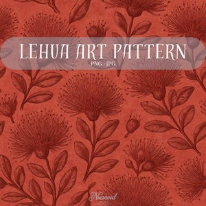 May include: A digital art pattern featuring repeating illustrations of Lehua flowers and leaves in dark red on a textured terracotta background. The text LEHUA ART PATTERN PNG | JPG is centered in a translucent overlay, with Nuanced at the bottom.