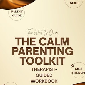 May include: A tan and gold graphic for "The Calm Parenting Toolkit". The text includes "Parent Guide", "Over 120+ Pages of Guide", "Kids Therapy", and "Anxiety Support". The toolkit is a therapist-guided workbook bundle.