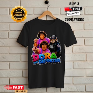 Dora The Deporter Funny Trump Shirt Gift For Friend,ICE Specific Meme TShirt, Absurd Tee, Stupid Tshirt, Hilarious Gag Gift For Friend