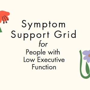 May include: A cream-colored graphic with the text "Symptom Support Grid for People with Low Executive Function." Decorative floral illustrations in red, green, and purple adorn the corners of the image.