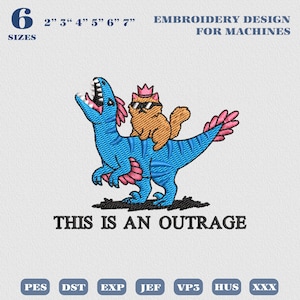 May include: An embroidery design for machines featuring a blue dinosaur with pink accents and a brown cat wearing a pink crown and black sunglasses on its back. The text reads 6 SIZES 2" 3" 4" 5" 6" 7" EMBROIDERY DESIGN FOR MACHINES and THIS IS AN OUTRAGE.