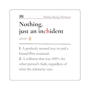 Peut inclure: Une carte carrée blanche avec le texte "Nothing, just an inchident" du Modern Racing Dictionary. La carte définit la phrase avec deux points sur les week-ends de Grand Prix et les collisions.