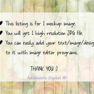 May include: A digital mockup image with a floral background. The text reads: "This listing is for 1 mockup image. You will get 1 high resolution JPG file. You can easily add your text/image/design to it with image editor programs. THANK YOU :) AdamasXs Digital"