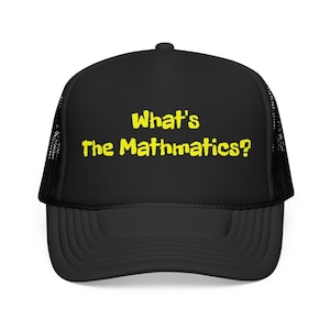 May include: Black trucker hat with a curved brim and mesh back. The hat features the text "What's The Mathmatics?" in yellow block letters across the front. The hat is a classic style, suitable for casual wear.