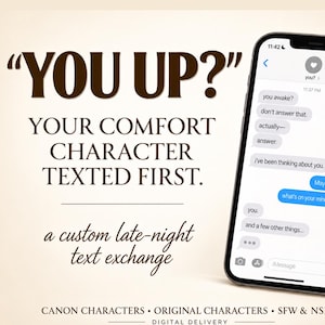 May include: A smartphone displaying a text message conversation with the text YOU UP? YOUR COMFORT CHARACTER TEXTED FIRST. a custom late-night text exchange. CANON CHARACTERS • ORIGINAL CHARACTERS • SFW & NSFW. DIGITAL DELIVERY. The screen shows a chat interface.