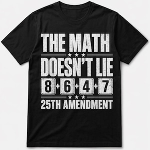 May include: Black t-shirt with white text that reads "THE MATH DOESN'T LIE" above the numbers 8 + 6 + 4 + 7, and "25TH AMENDMENT" below. The shirt has a crew neck and short sleeves.