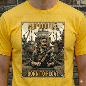 May include: Yellow t-shirt with a graphic featuring a shipbuilder holding tools, with the text "SHIPBUILDER" above and "BORN TO FLOAT" below. The graphic is set against a backdrop of ships and shipyard cranes.