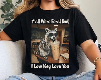 Yall Were Feral But I Low Key Love You Shirt, Funny Raccoon Iced Coffee Shirt
