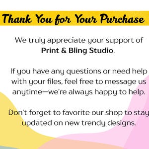 May include: A digital graphic with the words "Thank You for Your Purchase" in a yellow banner. The text below thanks customers for their support of Print & Bling Studio, offering help with files and encouraging shop favouriting for updates.