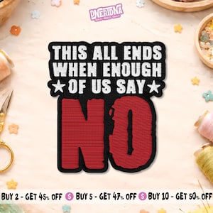 May include: Embroidered patch with the text "THIS ALL ENDS WHEN ENOUGH OF US SAY NO". The patch has a black background with white text and a red "NO". The patch is rectangular with rounded edges.