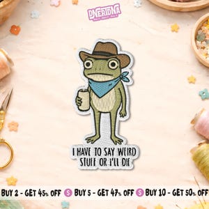 May include: Embroidered patch featuring a cartoon frog wearing a cowboy hat and a blue bandana, holding a can. The text "I HAVE TO SAY WEIRD STUFF OR I'LL DIE" is below the frog. The patch has a stitched border.