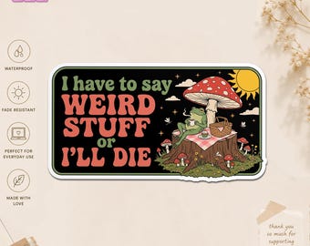I Have To Say Weird Stuff Or I'll Die Sticker, Funny Frog Mushroom Sticker, Sarcastic Humor Waterproof Vinyl Decal Gift Idea for Laptop