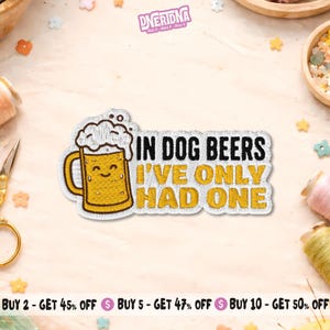 May include: Embroidered patch featuring a smiling beer mug with the text "IN DOG BEERS I'VE ONLY HAD ONE." The patch has a yellow mug with white foam and black text. The patch is likely for clothing or accessories.