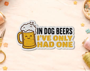 In Dog Beers I've Only Had One Patch, Dog Lovers Drinking Humor Funny Sarcastic Beer Drinker Embroidered Patches for Backpacks, Clothes, Hat