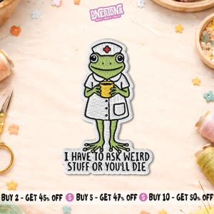 May include: An embroidered patch featuring a green frog dressed in a white nurse uniform and cap with a red cross, holding a yellow cup. Below the frog, black text reads: I HAVE TO ASK WEIRD STUFF OR YOU'LL DIE. The patch has a white border.