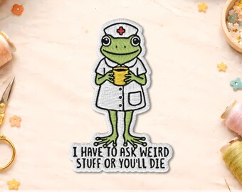 I Have To Ask Weird Stuff Or You'll Die Patch, Funny Nurse Frog Patch, Medical Humor Embroidered Iron On Patch, ER ICU Nurse Gift