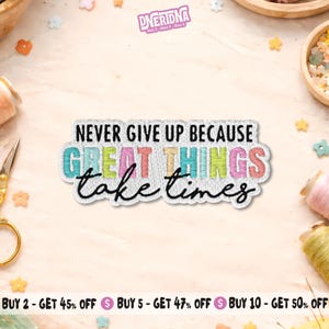 May include: Embroidered patch with the text "NEVER GIVE UP BECAUSE GREAT THINGS take times." The patch features a white background with colorful lettering in teal, pink, yellow, and blue. The patch is rectangular and has a black border.