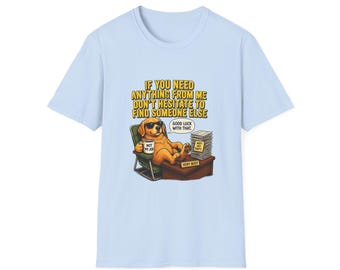 Funny Dog Saying If You Need Anything From Me T-Shirt | Sarcastic Graphic Tee