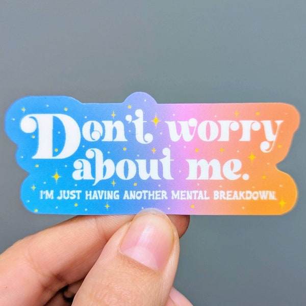 Don't Worry About Me, I'm Just Having a Mental Breakdown Vinyl Sticker | Phrase | Words| Passive Aggressive | Water bottle or Laptop Sticker