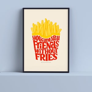 May include: A printable poster with a yellow and red illustration of french fries. The text reads "You can't spell friends without fries".