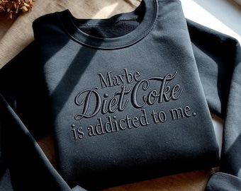 Embroidered Sweatshirt: "Maybe Diet Coke is addicted to me." – Cozy Cotton Blend