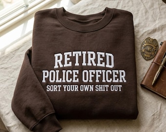 Retired Police Officer Sweatshirt – Funny Law Enforcement Apparel, Police Sweatshirt Gift