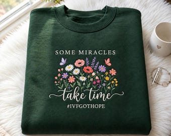 Embroidered Floral Sweatshirt: "Some Miracles Take Time" #IVFGOTHOPE, IVF Transfer Day Top