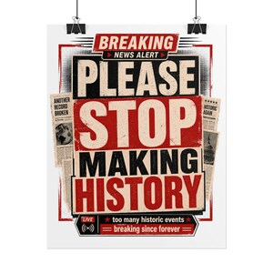 May include: A poster with the words "PLEASE STOP MAKING HISTORY" in large, bold letters. The design resembles a vintage newspaper with a red and black color scheme, and the words "BREAKING NEWS ALERT" are at the top.