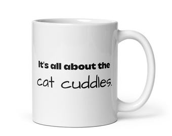 It's All About The Cat Cuddles White Glossy 11 Oz Mug, Cat Lover Gift Cat Mug, Cat Owner Gift, I Love Cats, Veterinarian, MarlowsGiftCottage