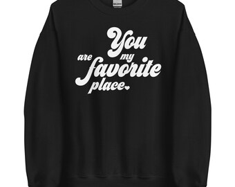 Color Choices Unisex Sweatshirt, You Are My Favorite Place Sweatshirt, Boyfriend, Girlfriend, Husband, Wife, Love, Womens, Mens, Fun Times