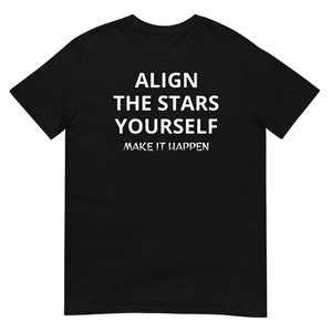 May include: Black t-shirt with white text that reads "ALIGN THE STARS YOURSELF MAKE IT HAPPEN".