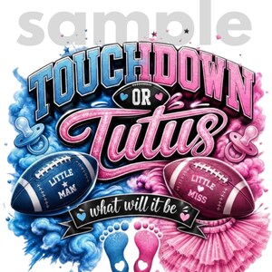 May include: A gender reveal graphic featuring the text TOUCHDOWN OR TUTUS and what will it be. The design includes a blue football labeled LITTLE MAN, a pink football labeled LITTLE MISS, two pacifiers, baby footprints, and a pink tutu skirt.