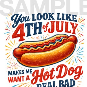 May include: A colorful illustration with the text "You Look Like 4th of July" and "Makes Me Want a Hot Dog Real Bad." A large, detailed hot dog is the central image, with red, yellow, and blue accents. Fireworks burst around the text and hot dog.
